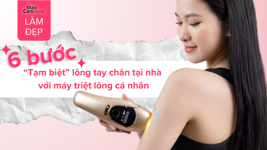 6 bước “tạm biệt” lông tay chân tại nhà với máy triệt lông cá nhân - ai cũng làm được!