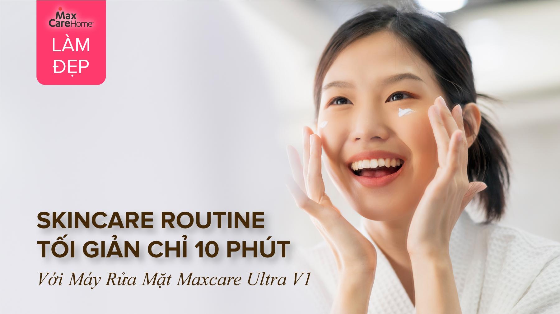 Chu Trình Skincare Chỉ 10 Phút Với Máy Rửa Mặt Maxcare Ultra V1  