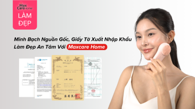 Minh Bạch Nguồn Gốc, Giấy Tờ Xuất Nhập Khẩu - Làm Đẹp An Tâm Với Maxcare Home 