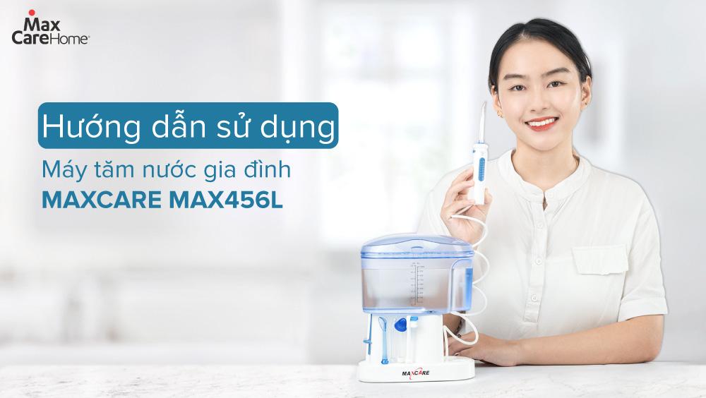 Hướng dẫn sử dụng máy tăm nước gia đình Maxcare Max456L 