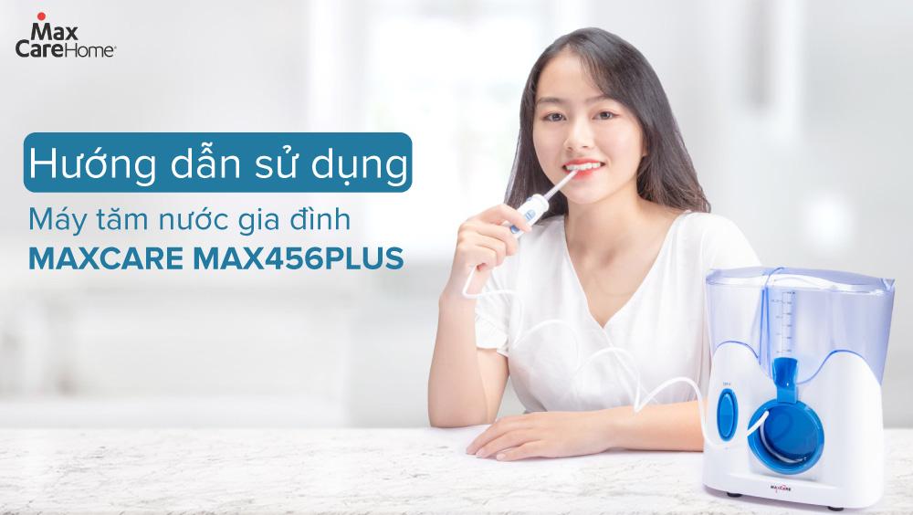Hướng dẫn sử dụng máy tăm nước gia đình Maxcare Max456Plus