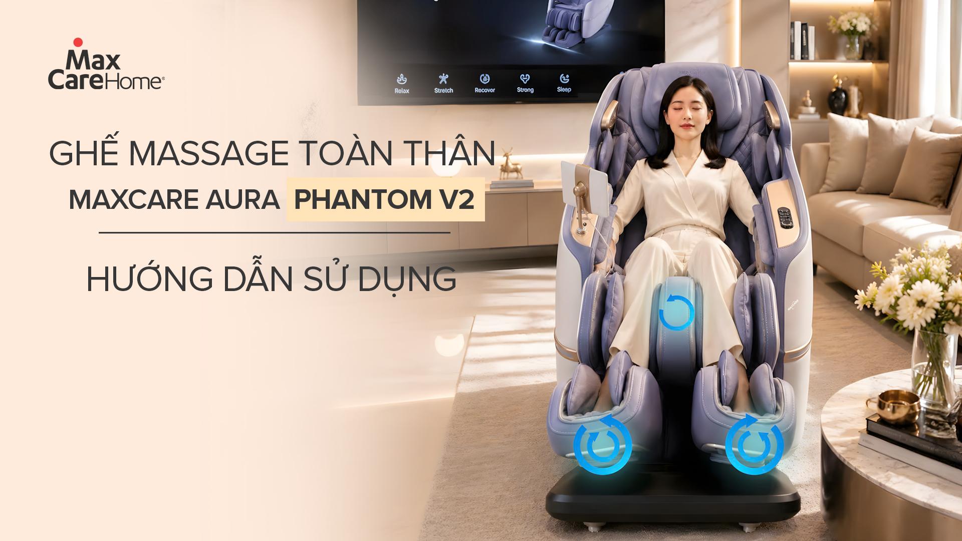 Hướng Dẫn Sử Dụng Ghế Massage Maxcare Aura Phantom V2